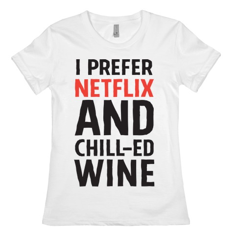 I Prefer Netflix And Chill-ed Wine Womens T-Shirt