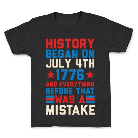 History Before July 4th 1776 Was A Mistake Kids T-Shirt