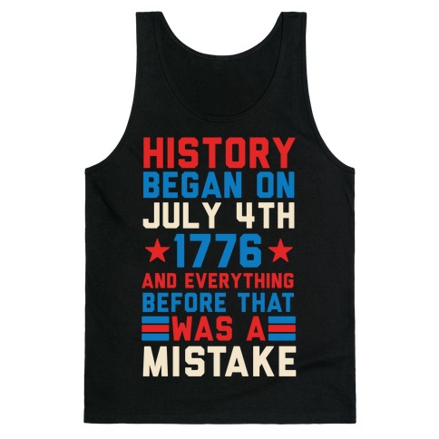 History Before July 4th 1776 Was A Mistake Tank Top
