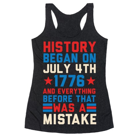 History Before July 4th 1776 Was A Mistake Racerback Tank Top