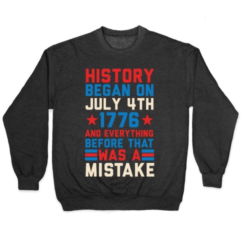 History Before July 4th 1776 Was A Mistake Pullover