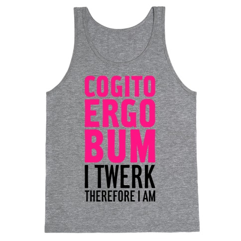 I Twerk Therefore I Am Tank Top