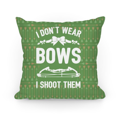 I Don't Wear Bows. I Shoot Them Pillow