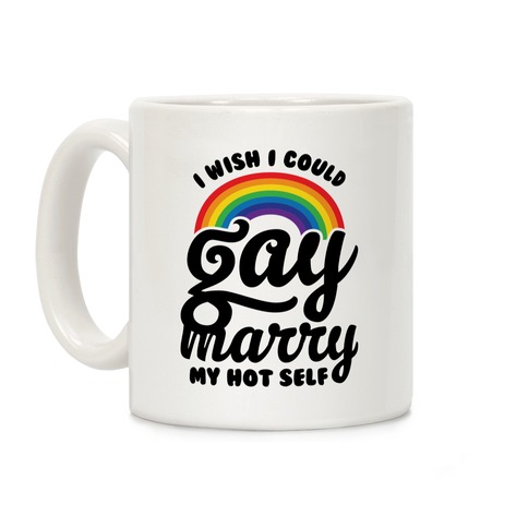 I Wish I Could Gay Marry My Hot Self Coffee Mug