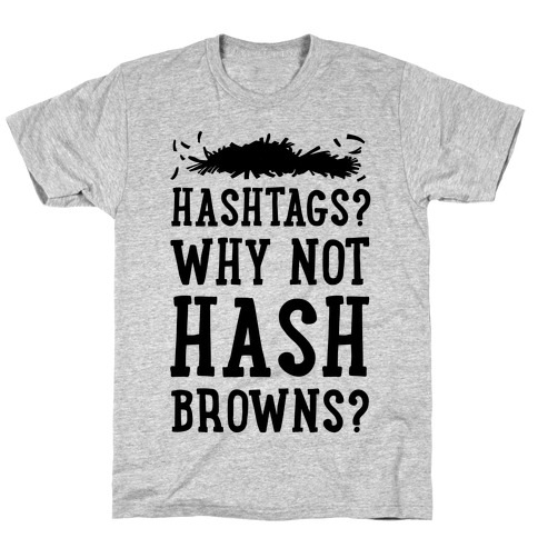Hashtags? Why Not Hash Browns? T-Shirt