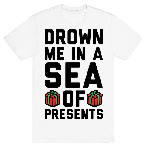 Drown Me In A Sea Of Presents T-Shirt