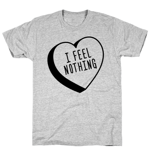 i feel nothing t shirt