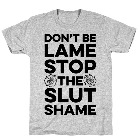 Don't Be Lame Stop The Slut Shame T-Shirt
