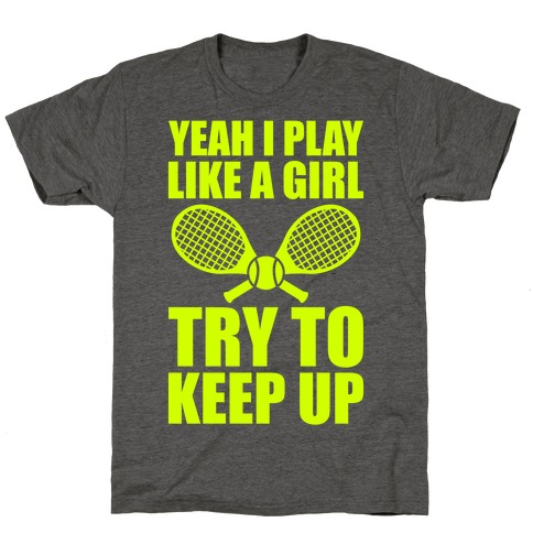 Yeah I Play Like A Girl (Tennis) T-Shirts | LookHUMAN