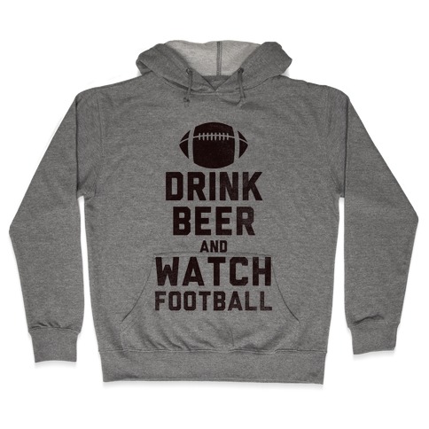 Drink Beer And Watch Football Hooded Sweatshirt