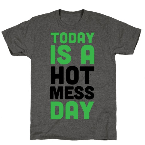 Today is a Hot Mess Day T-Shirt