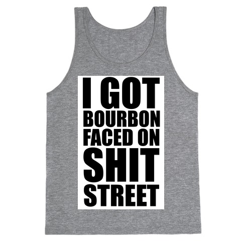I Got Bourbon Faced on Shit Street Tank Top