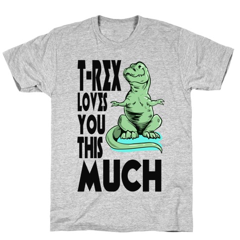 T-Rex Loves you This Much T-Shirt