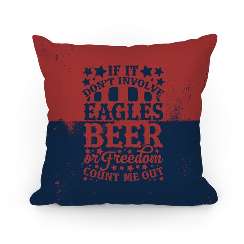 If It Don't Involve Eagles Beer or Freedom, Count Me Out Pillow