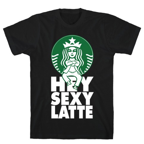 Hey Sexy Latte T-Shirt