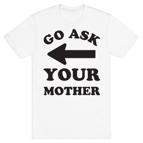 Go Ask Your Mother T-Shirt