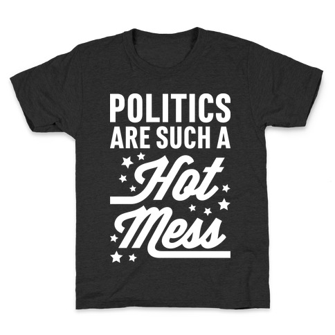 Politics Are Such a Hot Mess Kids T-Shirt