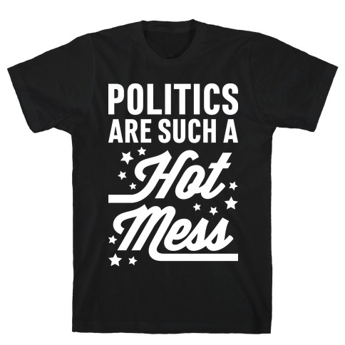 Politics Are Such a Hot Mess T-Shirt