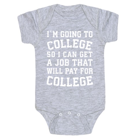 I'm Going To College To Find A Job That Will Pay For College Baby One-Piece