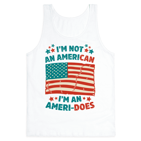 I'm Not an American, I'm an Ameri-Does - Tank Top - HUMAN
