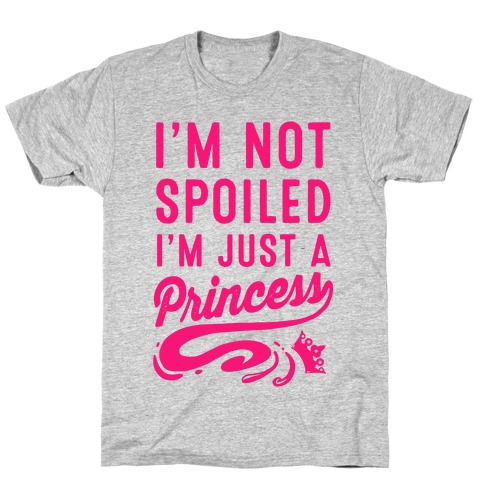 I'm Not Spoiled. I'm Just a Princess T-Shirt