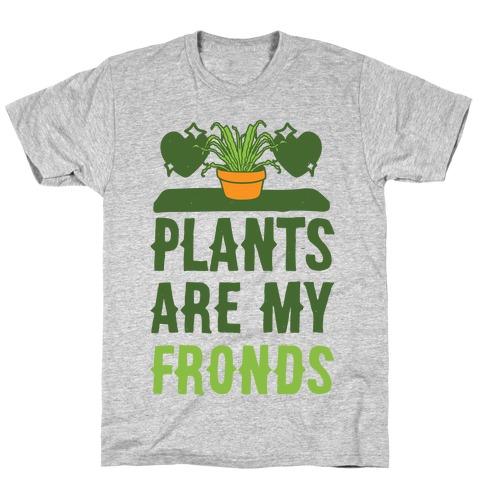 Plants Are My Fronds T-Shirt