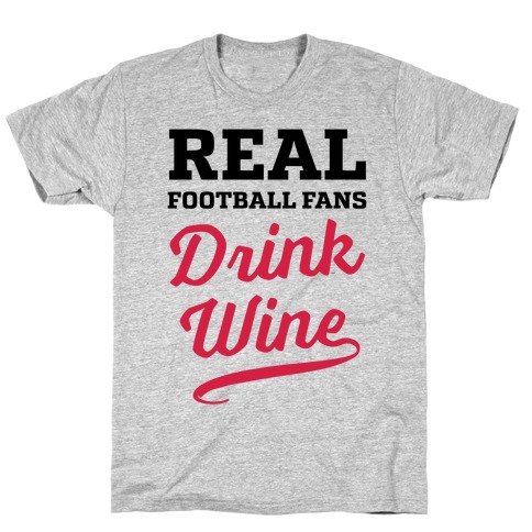 Real Football Fans Drink Wine T-Shirt