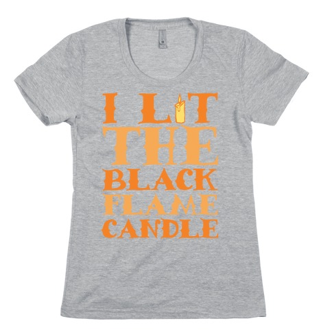 I Lit The Black Flame Candle Womens T-Shirt