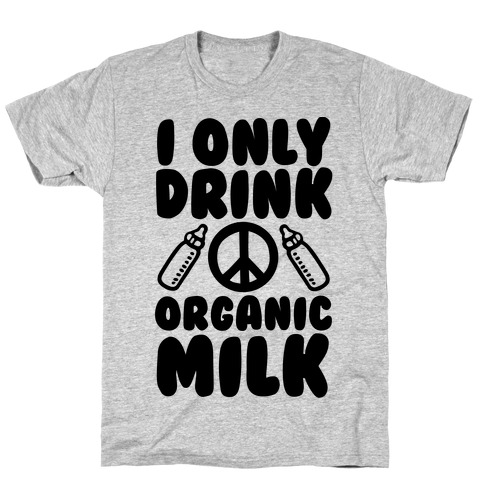 I Only Drink Organic Milk T-Shirt