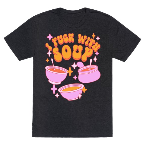I F*** With Soup T-Shirt