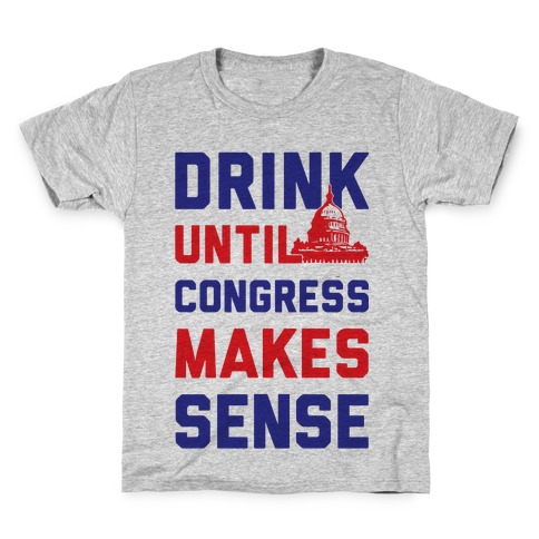 Drink Until Congress Makes Sense Kids T-Shirt