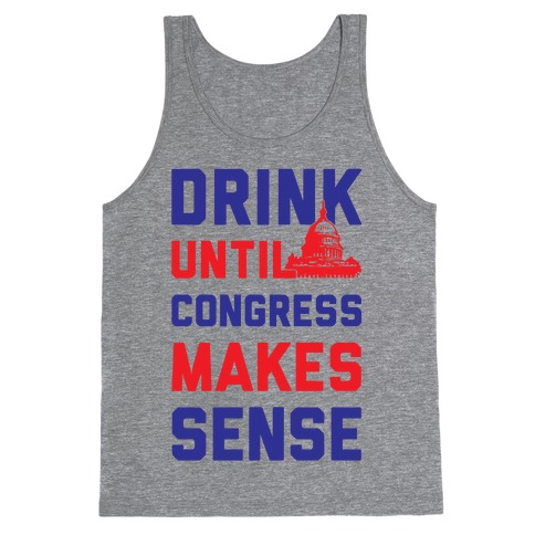 Drink Until Congress Makes Sense Tank Top
