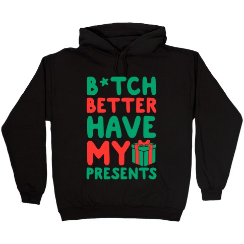 B*tch Better Have My Presents Hooded Sweatshirt
