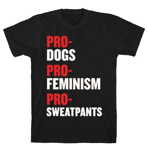 Pro-Dogs, Pro-Feminism, Pro-Sweatpants T-Shirt