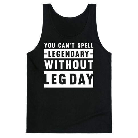 You Can't Spell Legendary Without Leg Day Tank Top