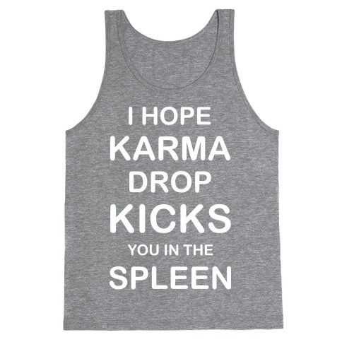 I Hope Karma Dropkicks You in the Spleen Tank Top
