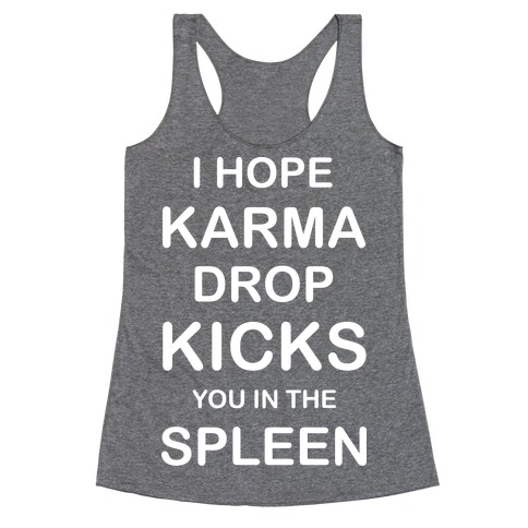 I Hope Karma Dropkicks You in the Spleen Racerback Tank Top