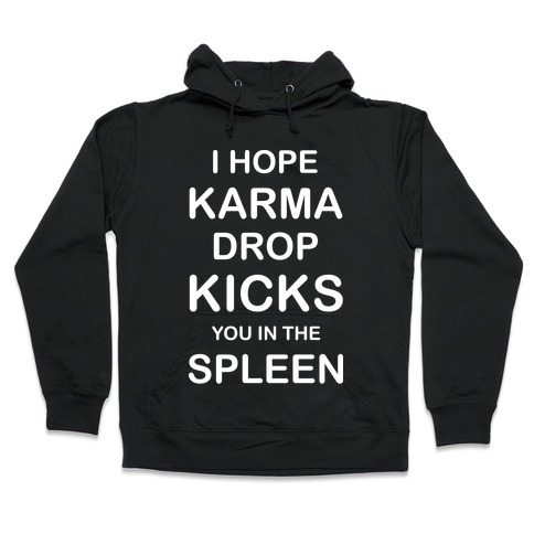 I Hope Karma Dropkicks You in the Spleen Hooded Sweatshirt