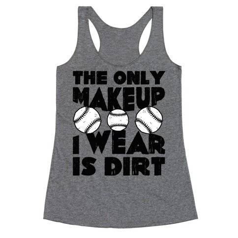 The Only Makeup I Wear Is Dirt Racerback Tank Top