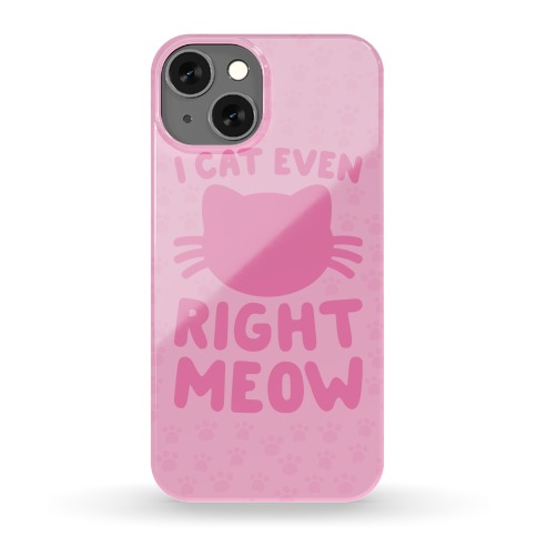 I Cat Even Right Meow Phone Case