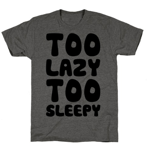 Too Lazy Too Sleepy T-Shirt