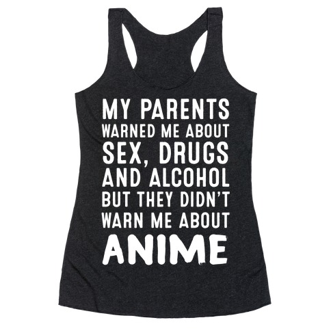 My Parents Warned Me About Sex, Drugs And Alcohol But They Didn't Warn Me About Anime Racerback Tank Top