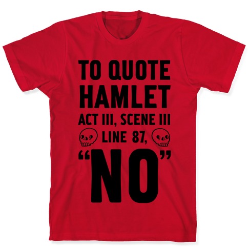 To Quote Hamlet Act III, Scene iii Line 87, No T-Shirt