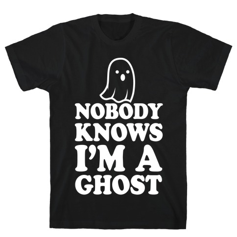 Nobody Knows I'm A Ghost T-Shirt