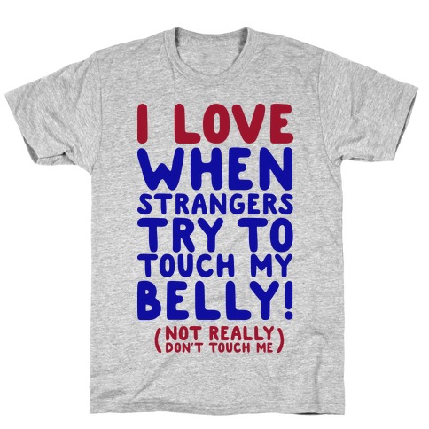 I Love When Strangers Try to Touch My Belly (Not Really) T-Shirt