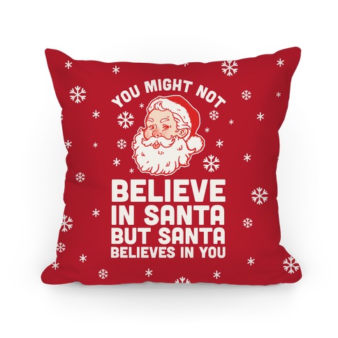 You Might Not Believe In Santa But Santa Believes In You Pillow