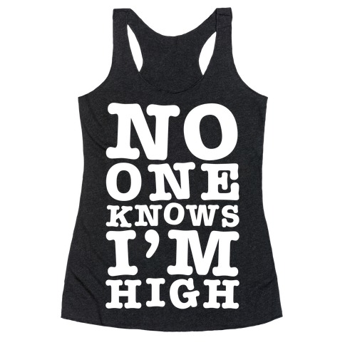 No One Knows I'm High Racerback Tank Top