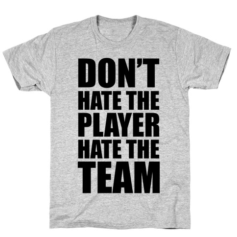 Don't Hate The Player, Hate The Team T-Shirt