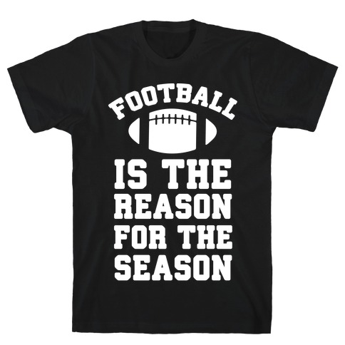 Football Is The Reason For The Season T-Shirt