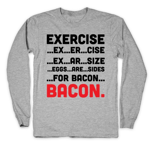Exercise and Bacon Long Sleeve T-Shirt